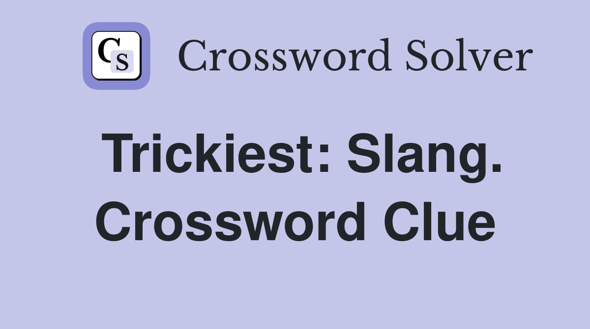 Trickiest: Slang. Crossword Clue