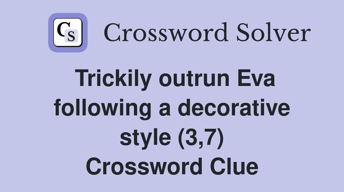 Trickily outrun Eva following a decorative style (3,7) Crossword Clue