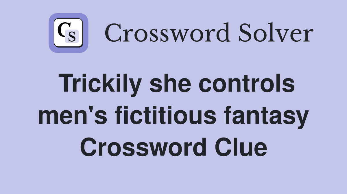 Trickily she controls men's fictitious fantasy Crossword Clue