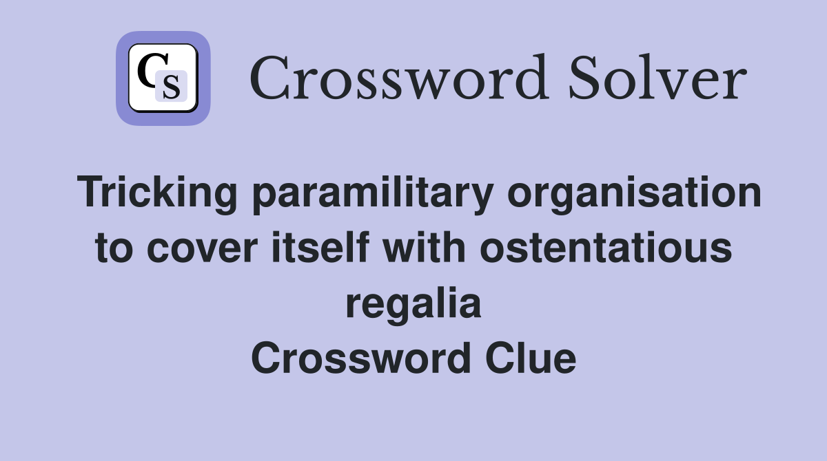 Tricking paramilitary organisation to cover itself with ostentatious regalia Crossword Clue