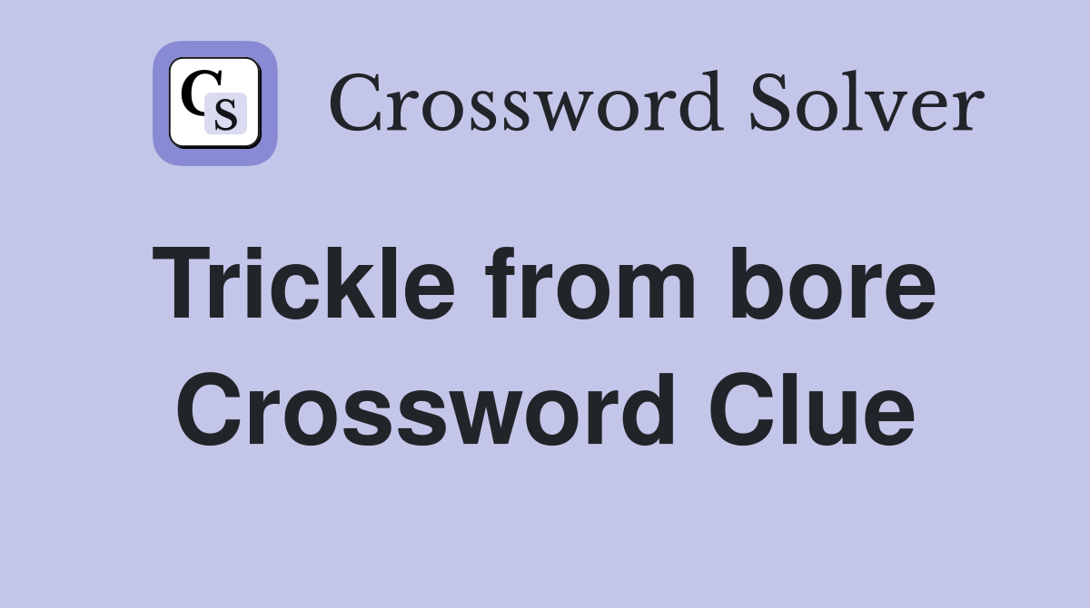 Trickle from bore  Crossword Clue