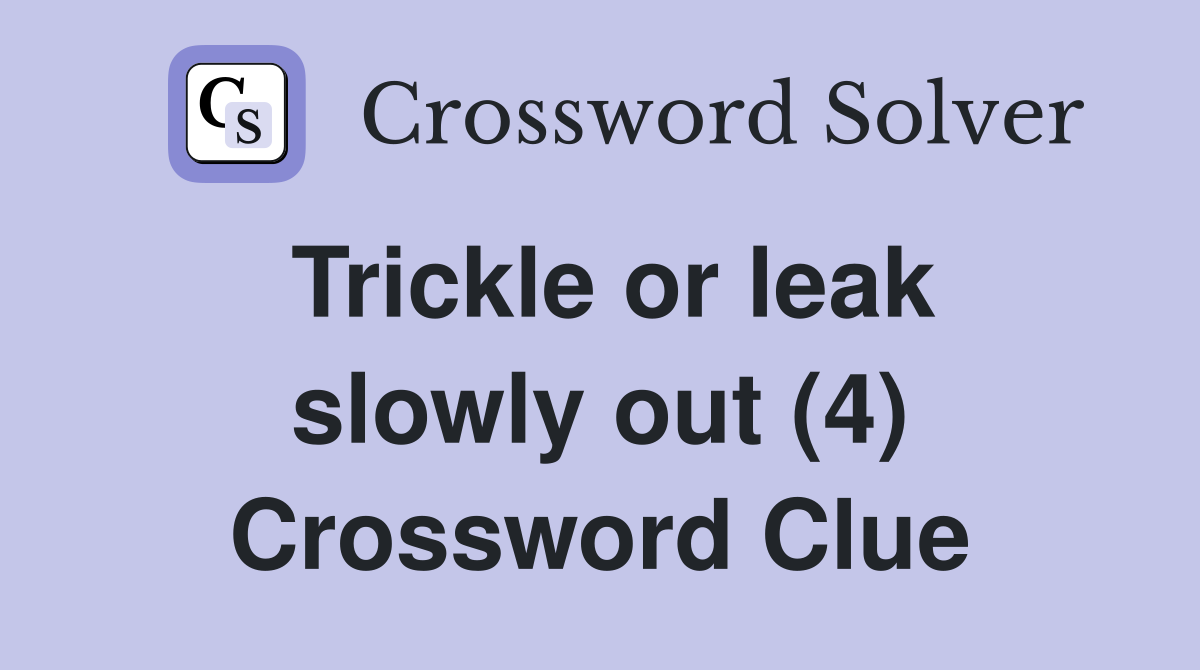 Trickle or leak slowly out (4) Crossword Clue