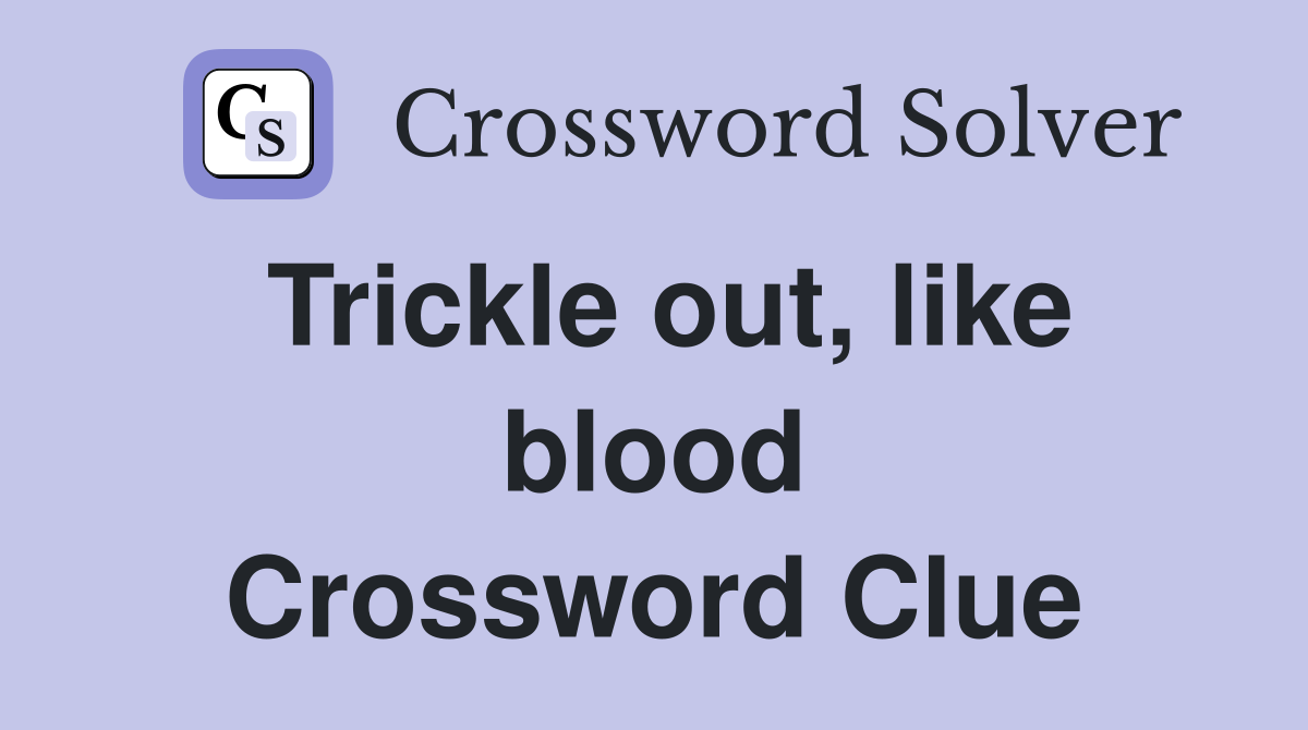 Trickle out, like blood Crossword Clue