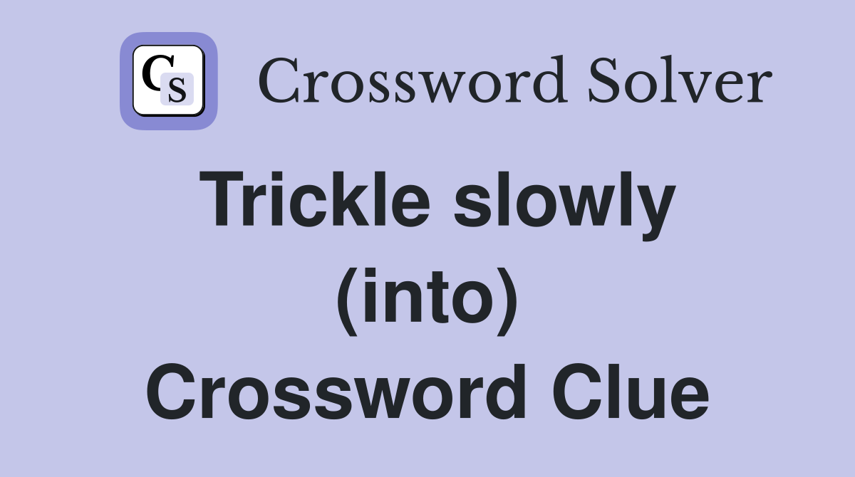 Trickle slowly (into) Crossword Clue
