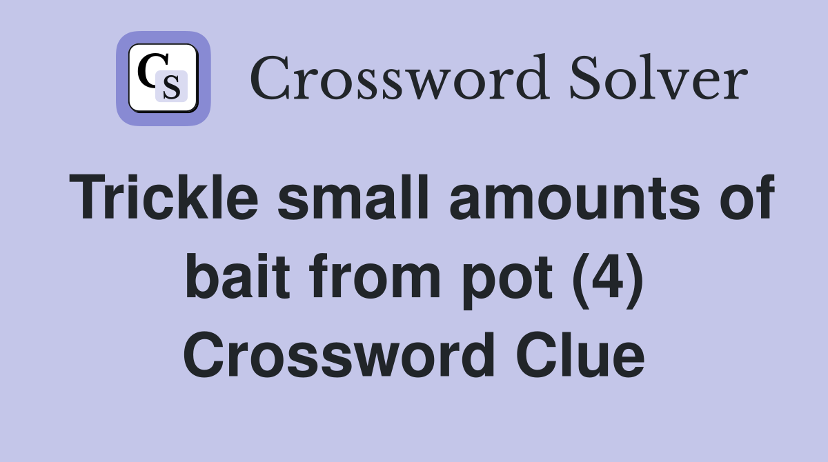 Trickle small amounts of bait from pot (4) Crossword Clue