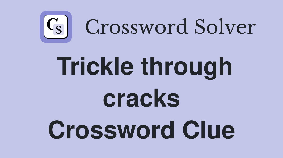 Trickle through cracks Crossword Clue