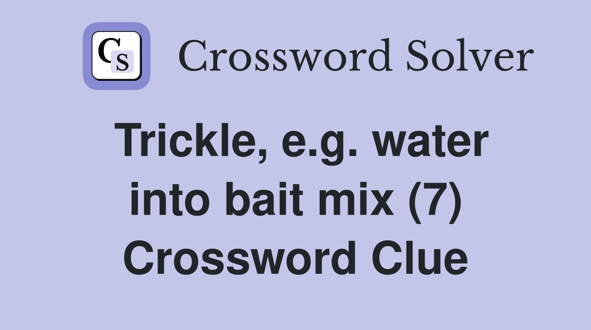Trickle, e.g. water into bait mix (7) Crossword Clue