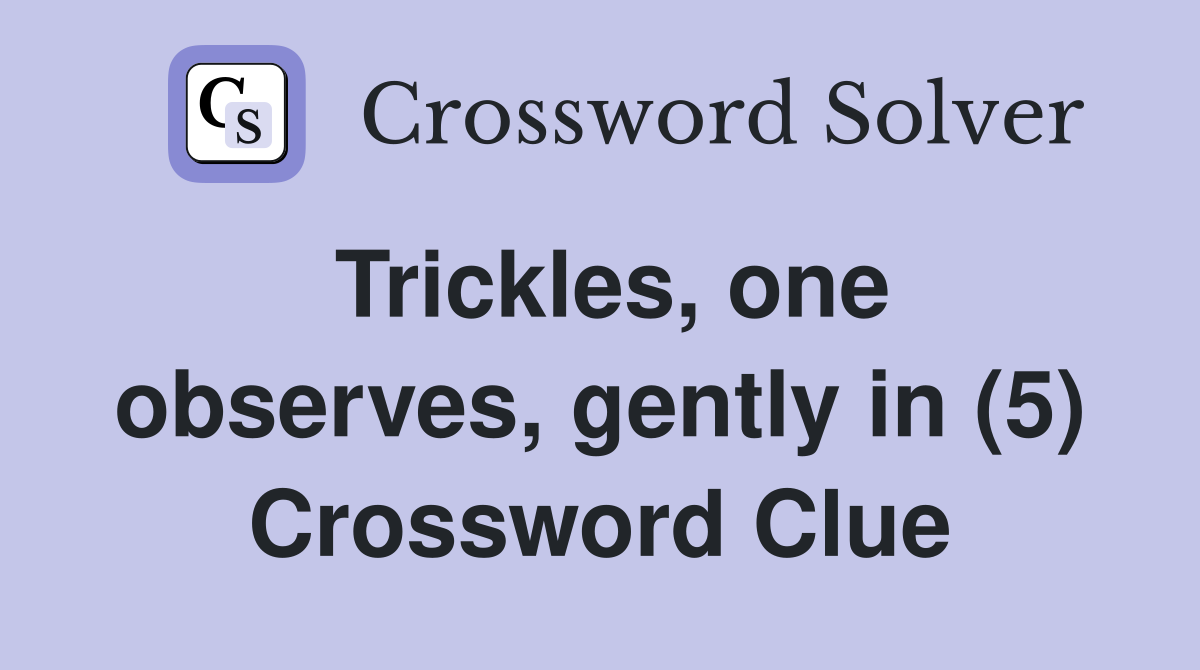 Trickles, one observes, gently in (5) Crossword Clue