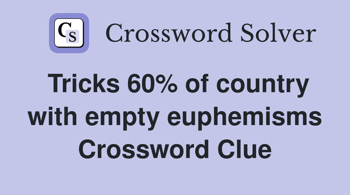 Tricks 60% of country with empty euphemisms Crossword Clue
