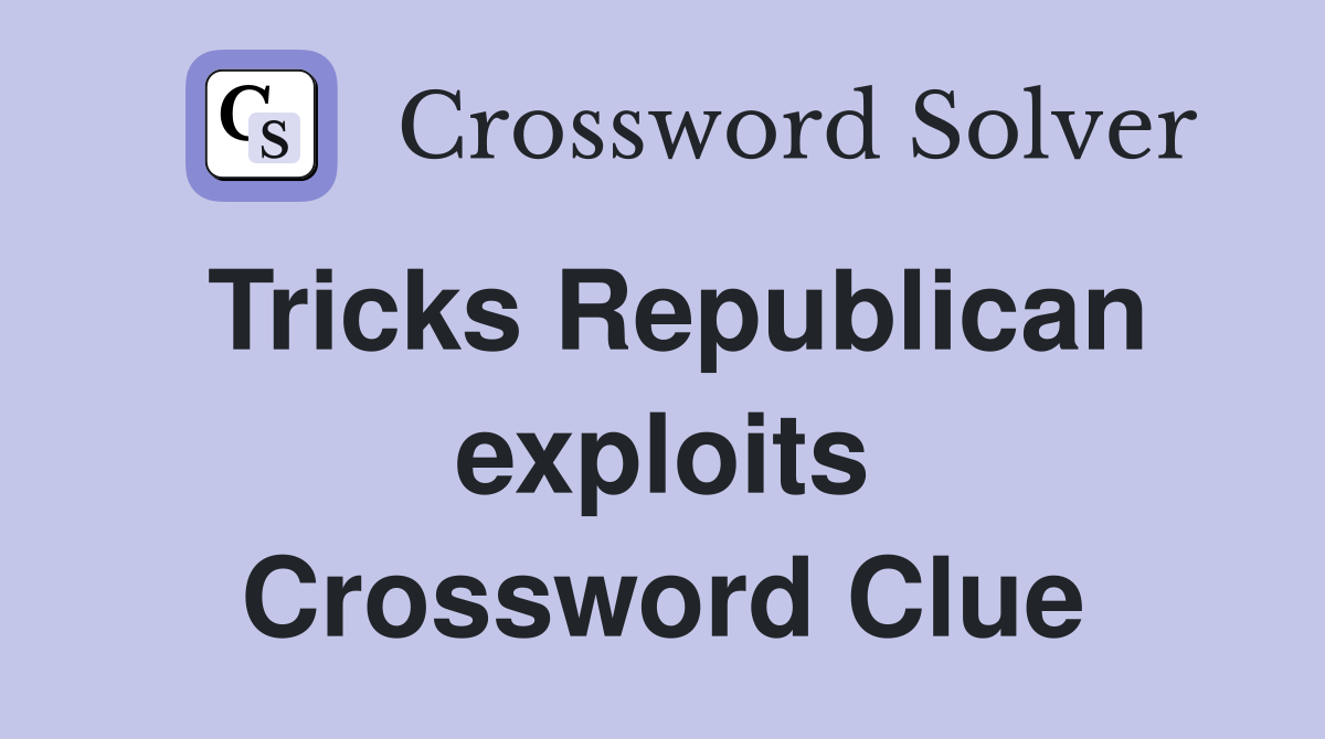 Tricks Republican exploits Crossword Clue