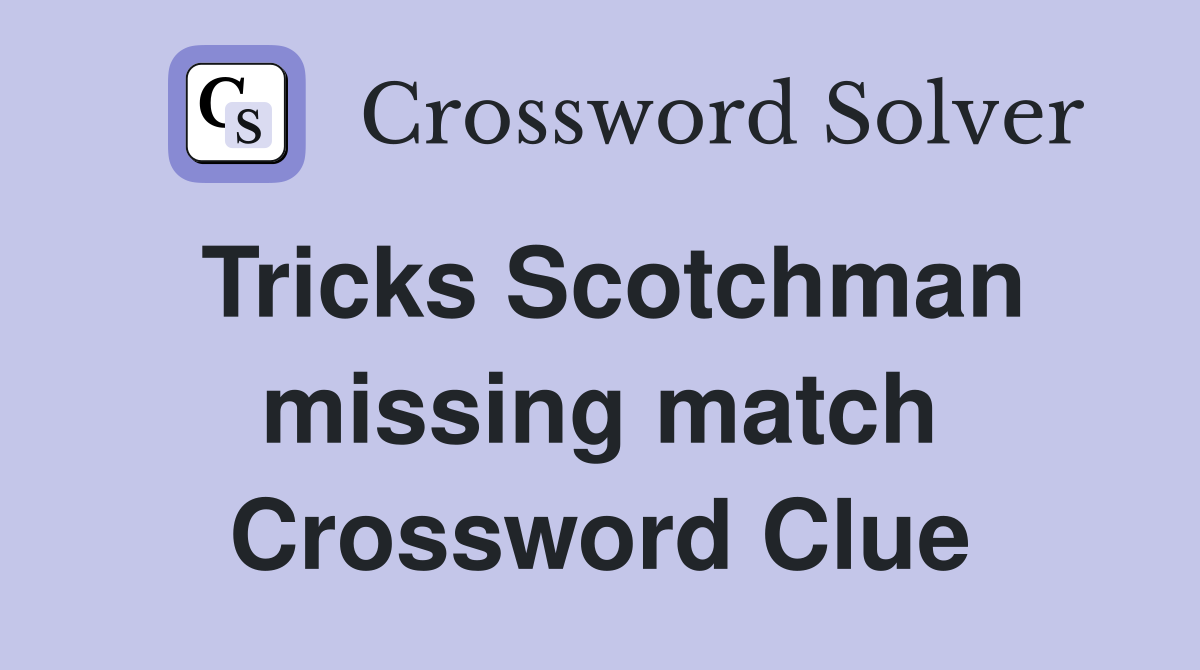 Tricks Scotchman missing match Crossword Clue