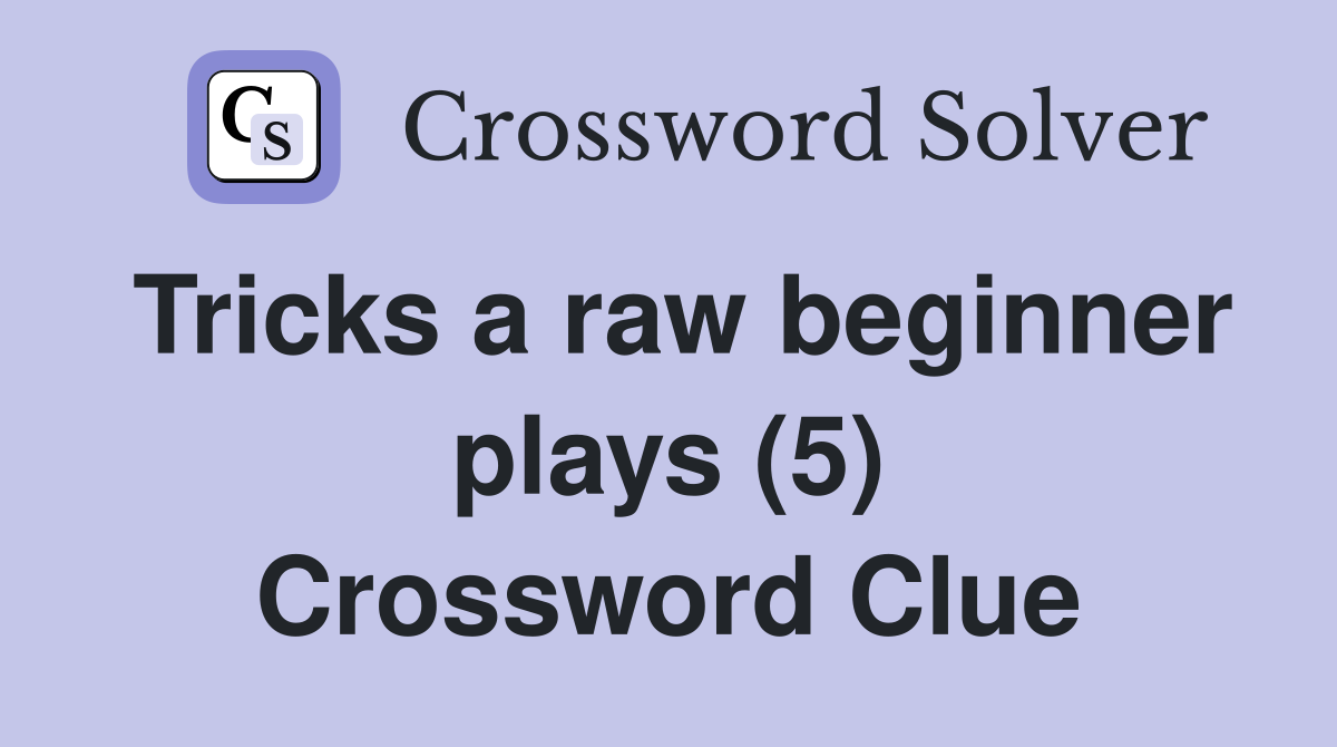 Tricks a raw beginner plays (5) Crossword Clue
