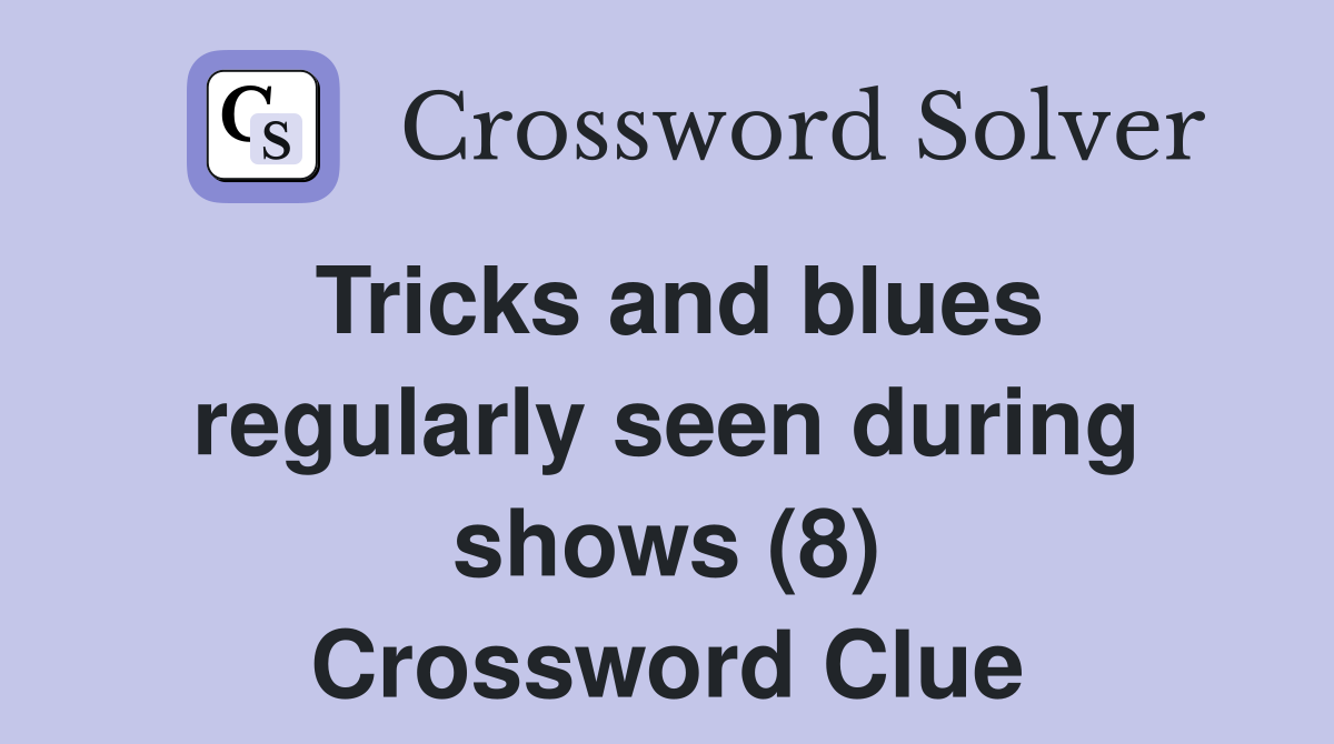 Tricks and blues regularly seen during shows (8) Crossword Clue