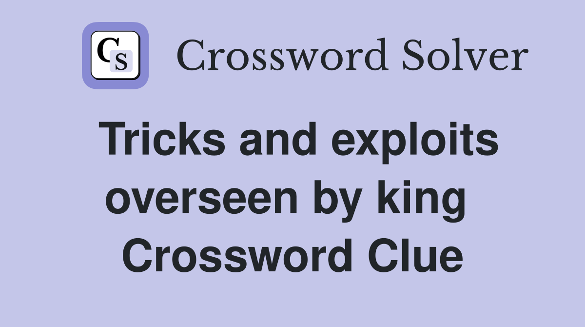 Tricks and exploits overseen by king  Crossword Clue