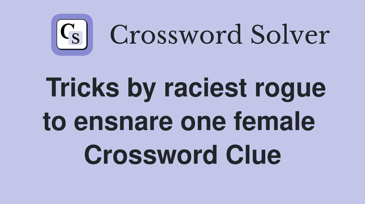 Tricks by raciest rogue to ensnare one female  Crossword Clue