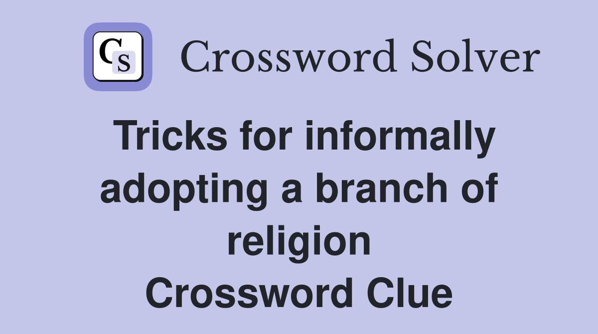 Tricks for informally adopting a branch of religion Crossword Clue