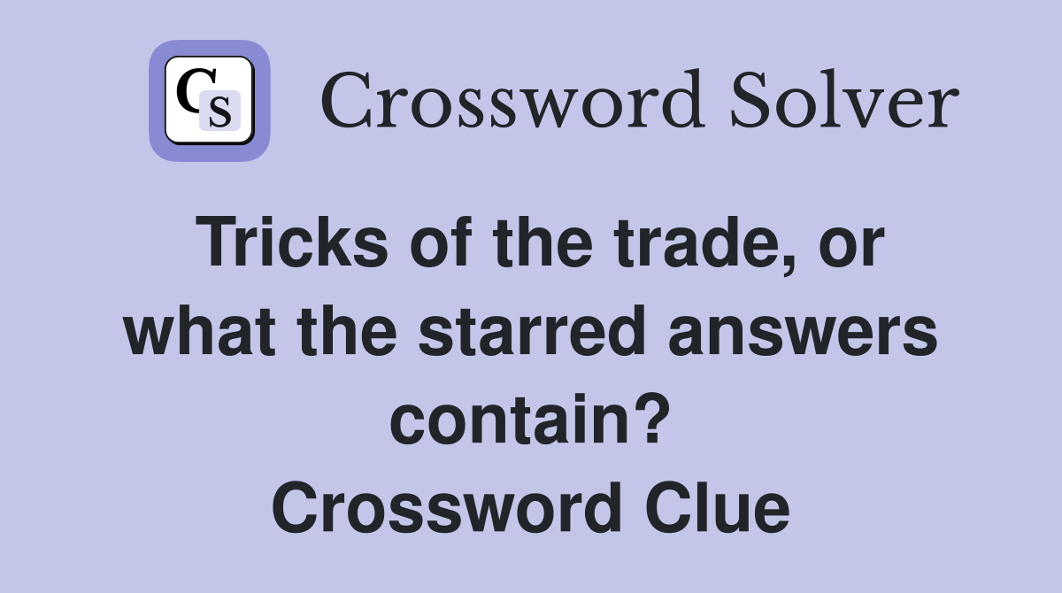 Tricks of the trade, or what the starred answers contain? Crossword Clue