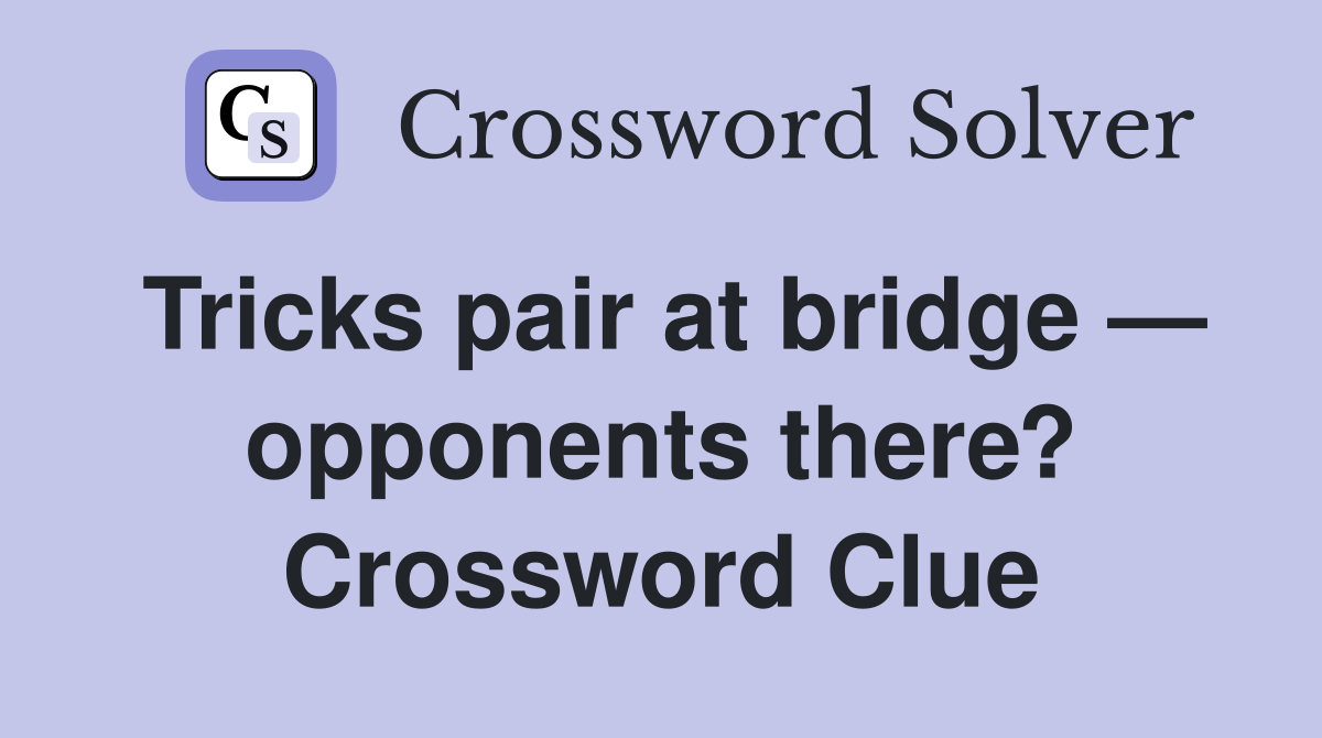 Tricks pair at bridge — opponents there? Crossword Clue