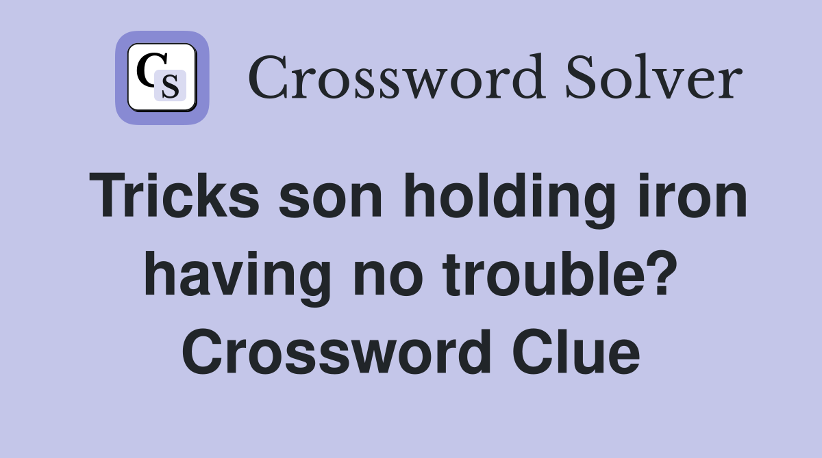 Tricks son holding iron having no trouble? Crossword Clue
