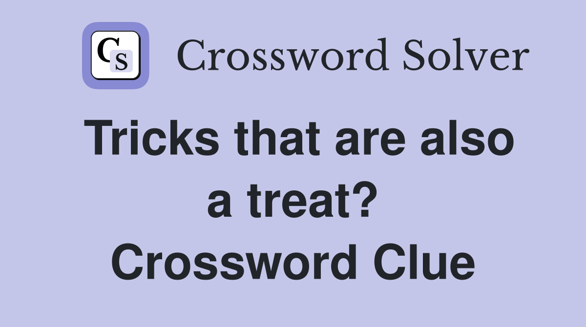 Tricks that are also a treat? Crossword Clue