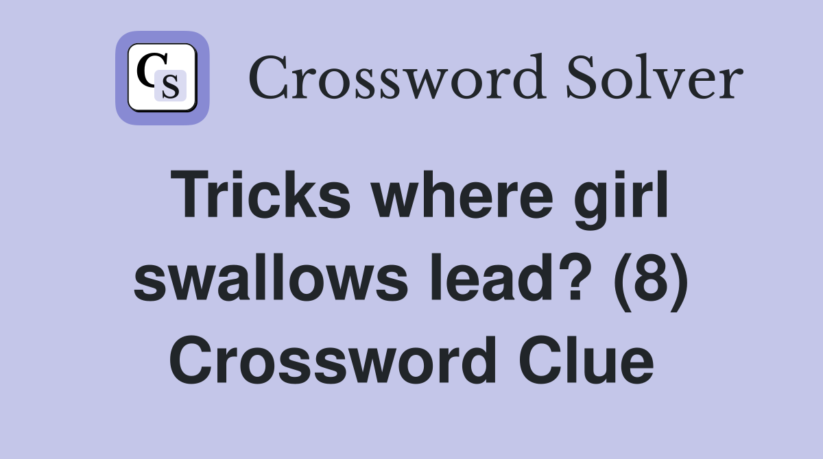 Tricks where girl swallows lead? (8) Crossword Clue