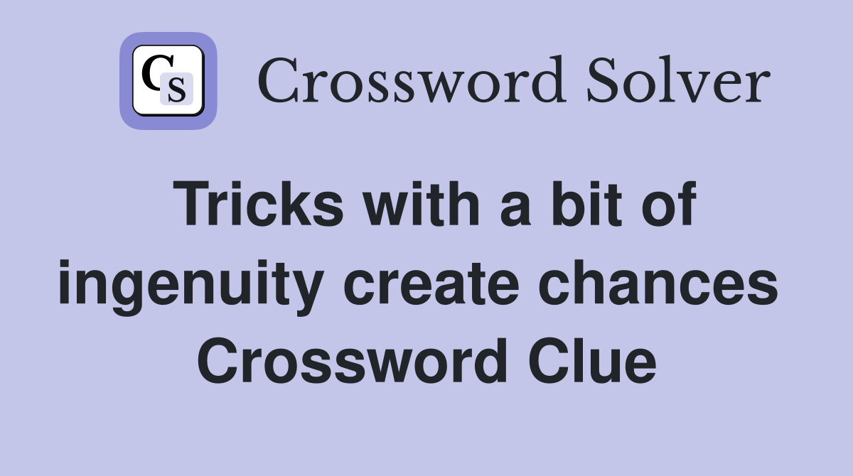 Tricks with a bit of ingenuity create chances  Crossword Clue