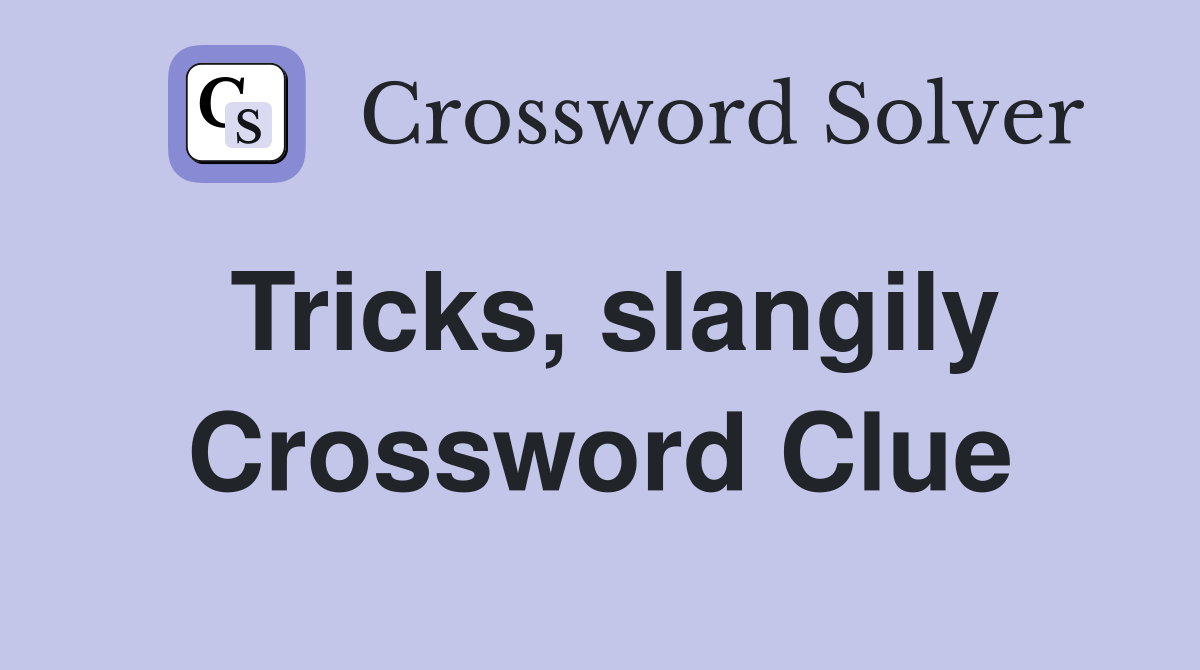 Tricks, slangily Crossword Clue