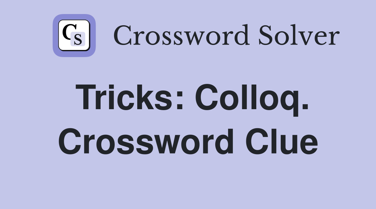 Tricks: Colloq. Crossword Clue