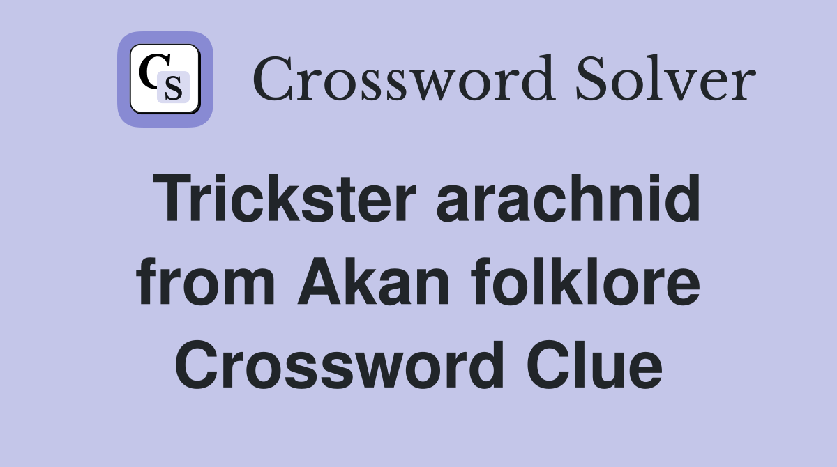 Trickster arachnid from Akan folklore Crossword Clue