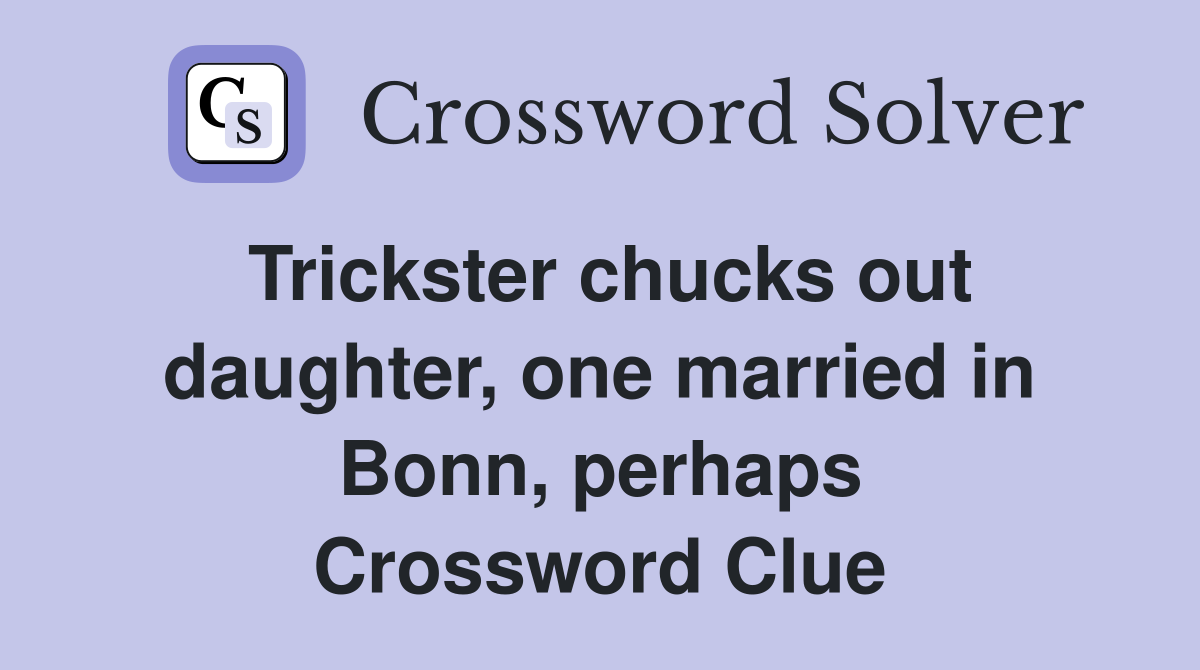 Trickster chucks out daughter, one married in Bonn, perhaps Crossword Clue