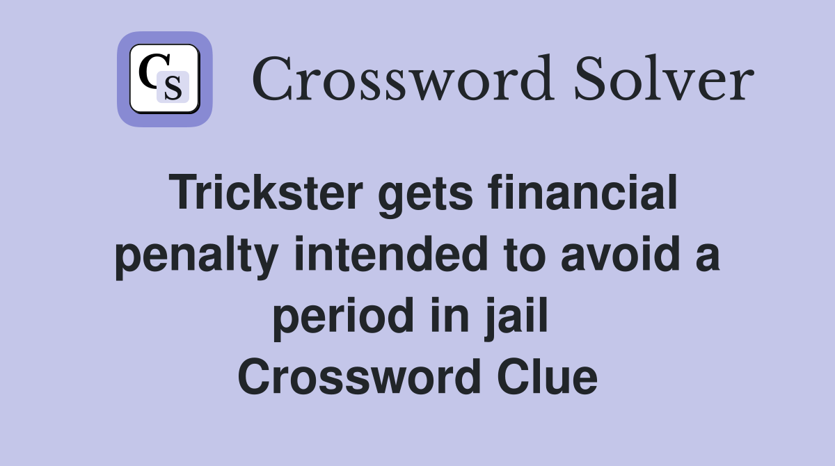 Trickster gets financial penalty intended to avoid a period in jail  Crossword Clue