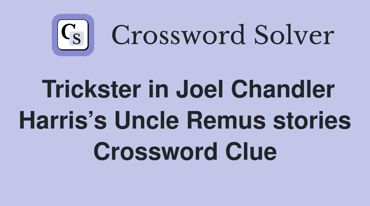 Trickster in Joel Chandler Harris’s Uncle Remus stories Crossword Clue