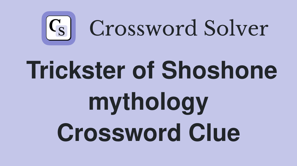 Trickster of Shoshone mythology Crossword Clue