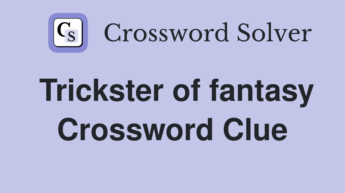 Trickster of fantasy Crossword Clue