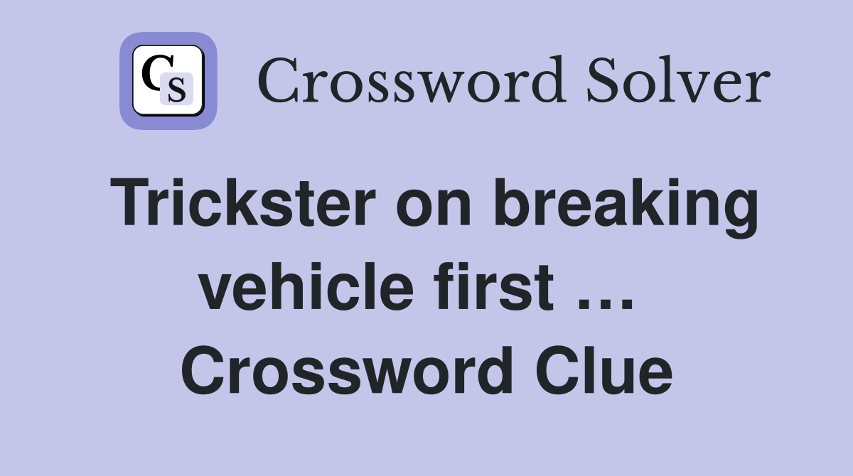 Trickster on breaking vehicle first …  Crossword Clue