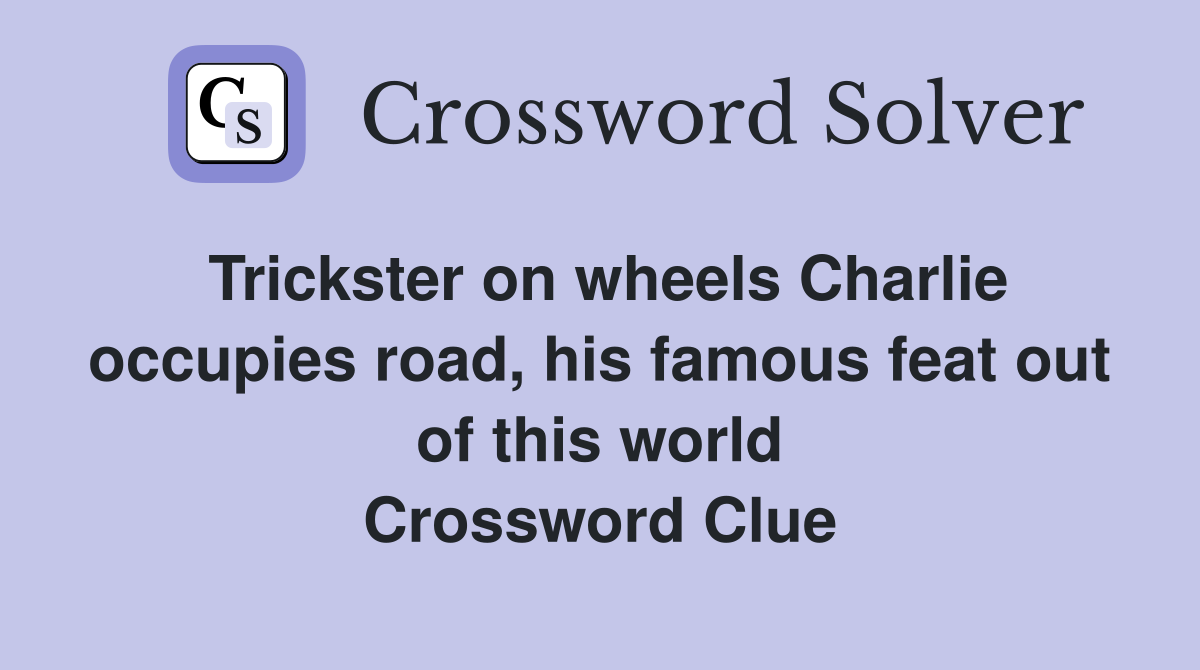 Trickster on wheels Charlie occupies road, his famous feat out of this world Crossword Clue