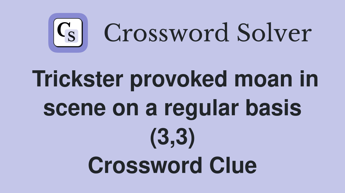 Trickster provoked moan in scene on a regular basis (3,3) Crossword Clue