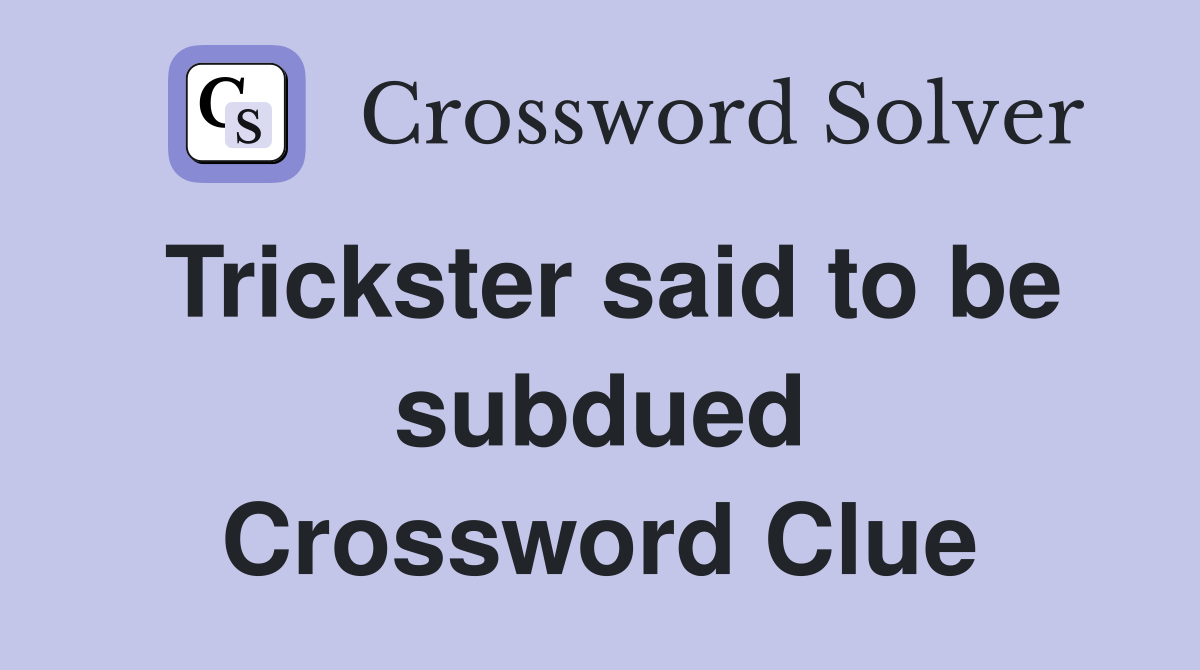 Trickster said to be subdued Crossword Clue