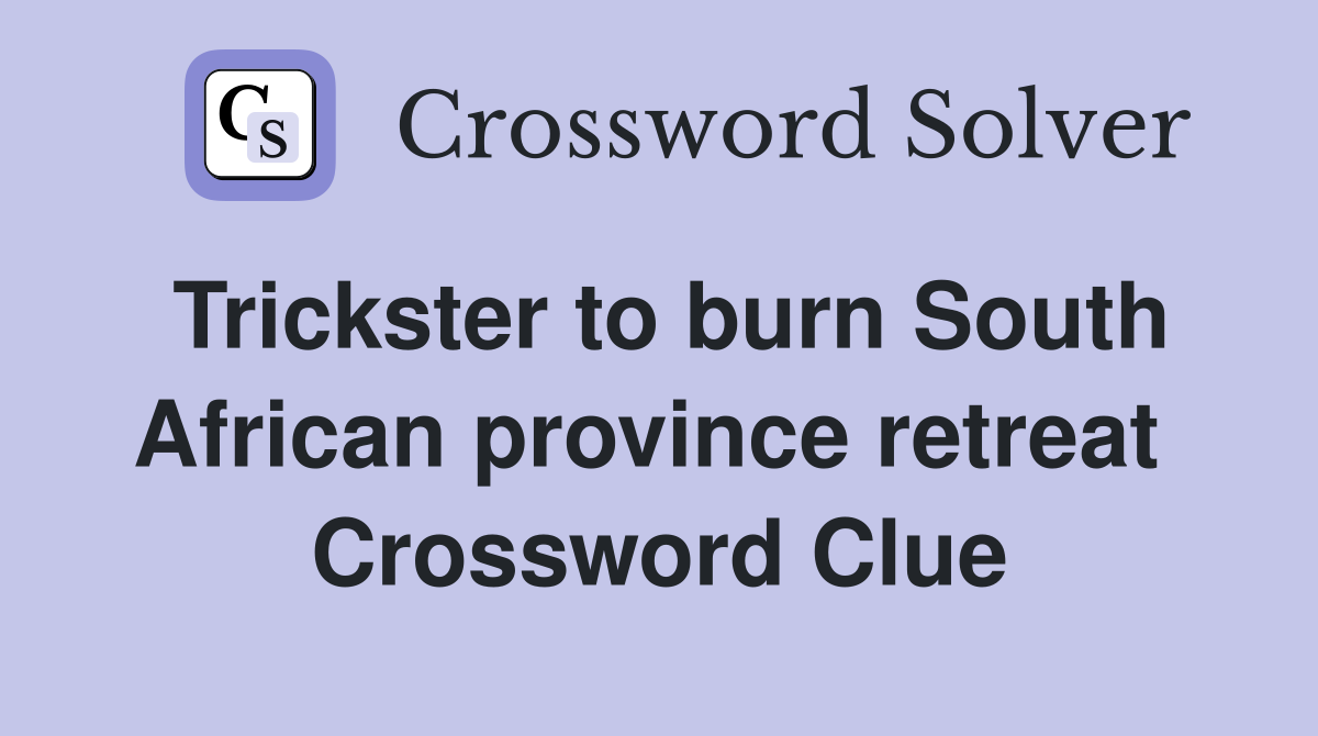 Trickster to burn South African province retreat  Crossword Clue