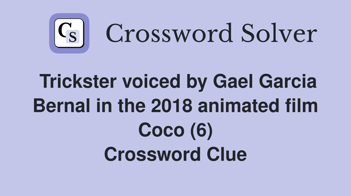 Trickster voiced by Gael Garcia Bernal in the 2018 animated film Coco (6) Crossword Clue