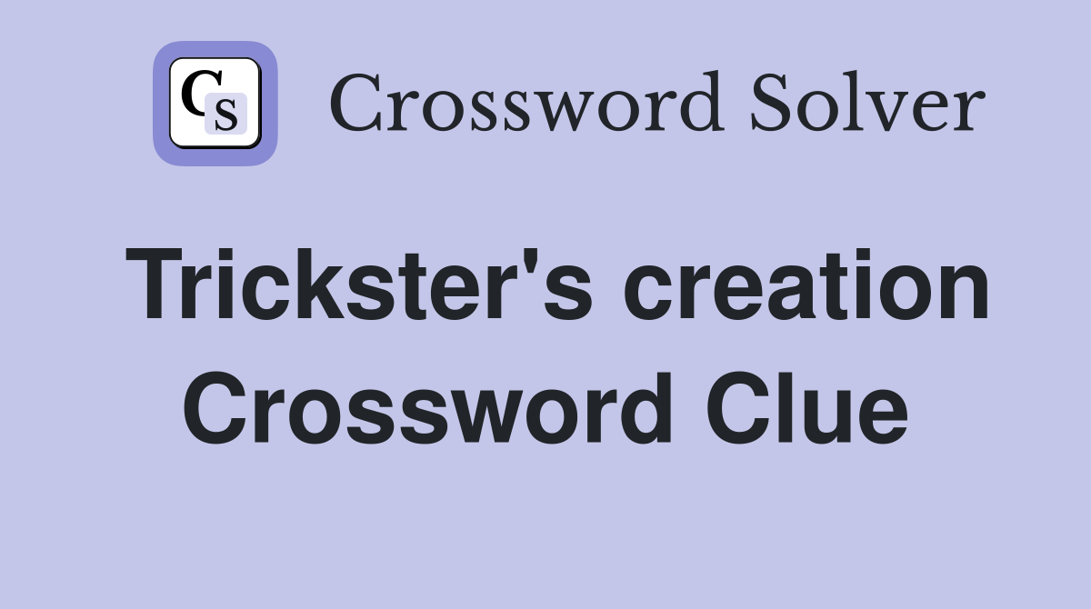 Trickster's creation Crossword Clue