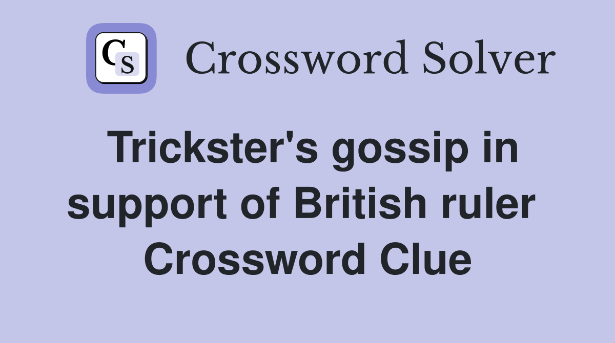 Trickster's gossip in support of British ruler  Crossword Clue
