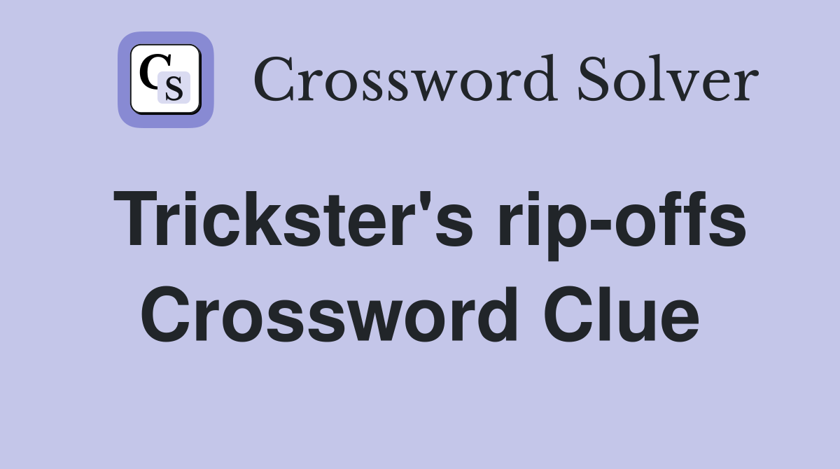 Trickster's rip-offs Crossword Clue