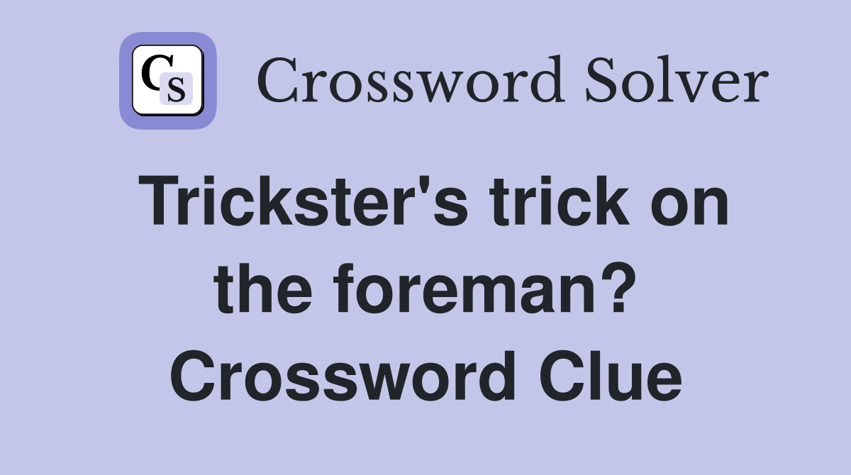 Trickster's trick on the foreman? Crossword Clue