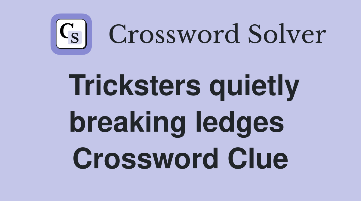 Tricksters quietly breaking ledges  Crossword Clue