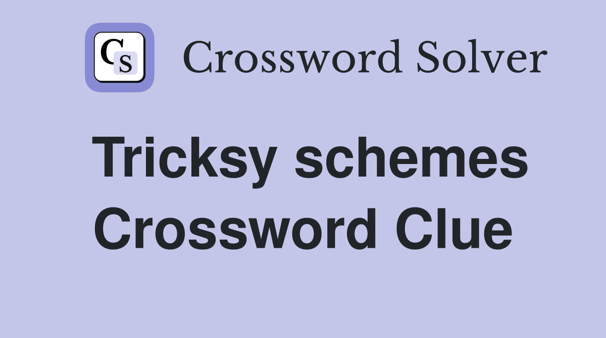 Tricksy schemes Crossword Clue