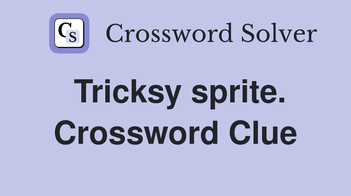 Tricksy sprite. Crossword Clue