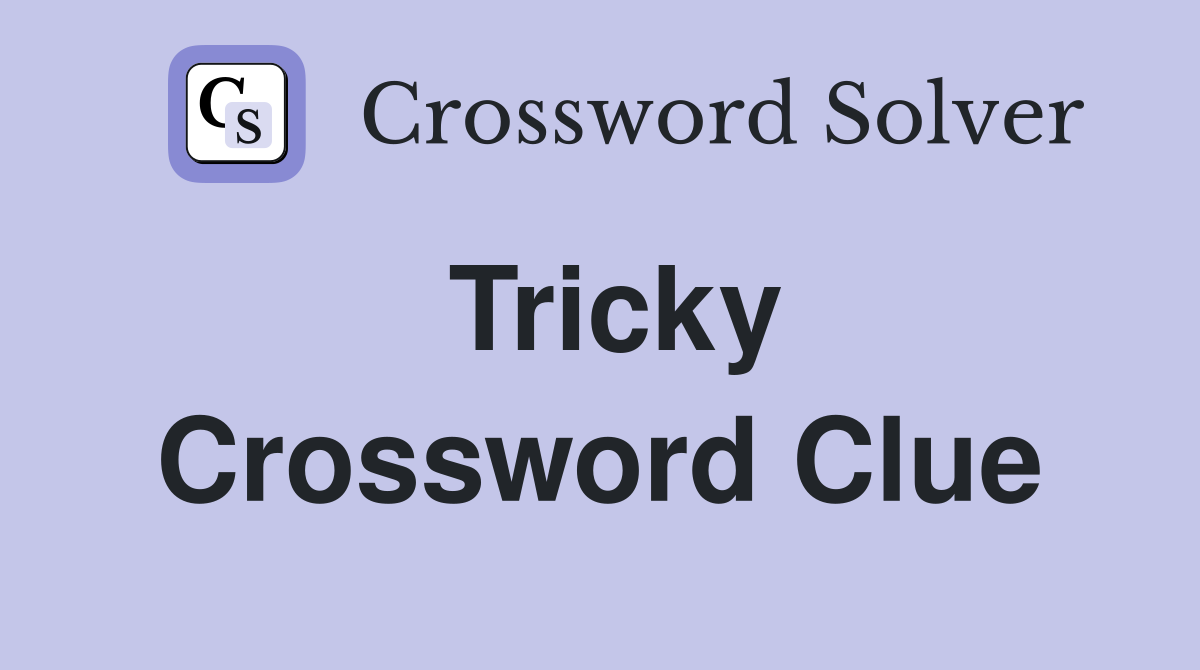Tricky. Crossword Clue Answers Crossword Solver