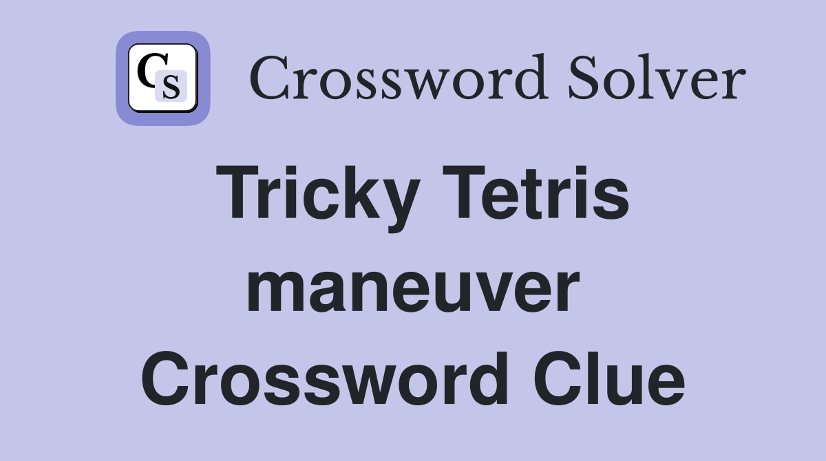 Tricky Tetris maneuver Crossword Clue