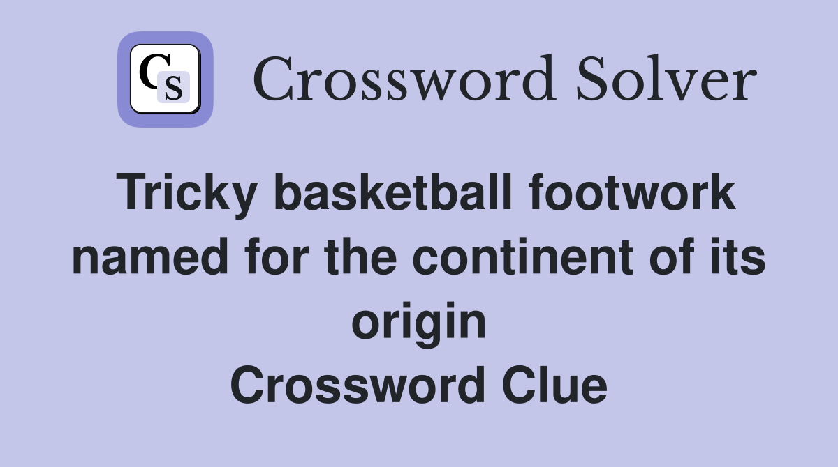 Tricky basketball footwork named for the continent of its origin Crossword Clue